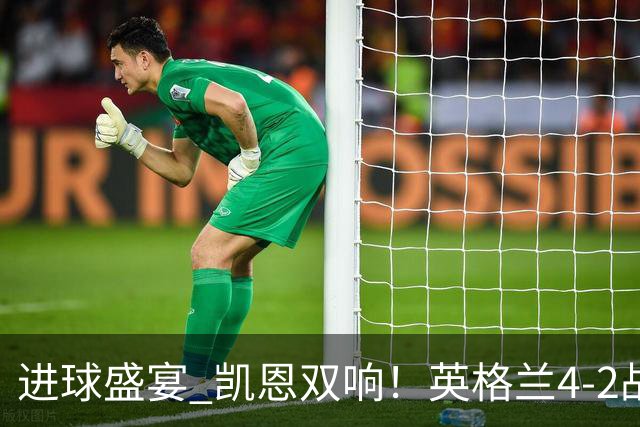 进球盛宴 凯恩双响！英格兰4-2战胜克罗地亚取开门红